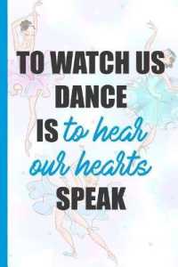 To Watch Us Dance Is to Hear Our Hearts Speak : Blank Lined Notebook Journal Diary Composition Notepad 120 Pages 6x9 Paperback ( Ballet Gift ) Blue Ballerinas