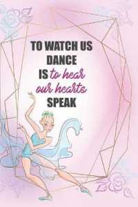 To Watch Us Dance Is to Hear Our Hearts Speak : Blank Lined Notebook Journal Diary Composition Notepad 120 Pages 6x9 Paperback ( Ballet Gift ) Pink