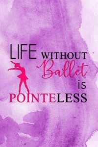 Life without Ballet Is Pointeless : Blank Lined Notebook Journal Diary Composition Notepad 120 Pages 6x9 Paperback ( Ballet Gift ) Purple Watercolor