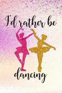 I'd Rather Be Dancing : Blank Lined Notebook Journal Diary Composition Notepad 120 Pages 6x9 Paperback ( Ballet Gift ) Purple Sparkle