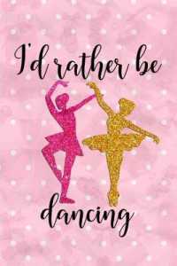 I'd Rather Be Dancing : Blank Lined Notebook Journal Diary Composition Notepad 120 Pages 6x9 Paperback ( Ballet Gift ) White and Pink