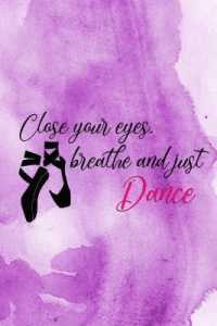 Close Your Eyes, Breathe and Just Dance : Blank Lined Notebook Journal Diary Composition Notepad 120 Pages 6x9 Paperback ( Ballet Gift ) Purple Watercolor