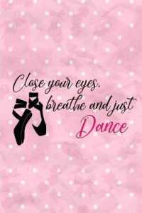 Close Your Eyes, Breathe and Just Dance : Blank Lined Notebook Journal Diary Composition Notepad 120 Pages 6x9 Paperback ( Ballet Gift ) White and Pink