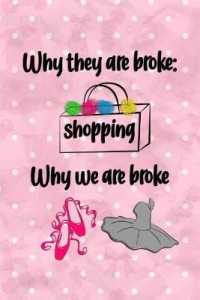 Why They Are Broke Shopping Why We Are Broke : Blank Lined Notebook Journal Diary Composition Notepad 120 Pages 6x9 Paperback ( Ballet Gift ) White and Pink