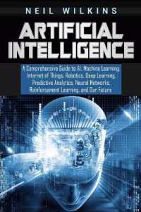 Artificial Intelligence: A Comprehensive Guide to Ai， Machine Learning， Internet of Things， Robotics， Deep Learning， Predictive Analytics， Neur