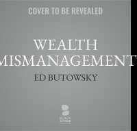 Wealth Mismanagement : A Wall Street Insider on the Dirty Secrets of Financial Advisers and How to Protect Your Portfolio