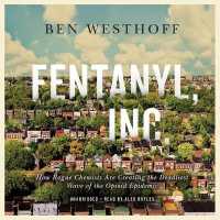 Fentanyl, Inc. : How Rogue Chemists Are Creating the Deadliest Wave of the Opioid Epidemic （Library）