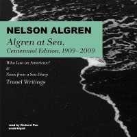 Algren at Sea, Centennial Edition, 1909-2009 Lib/E : Who Lost an American? & Notes from a Sea Diary; Travel Writings