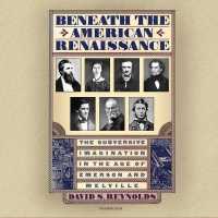 Beneath the American Renaissance : The Subversive Imagination in the Age of Emerson and Melville