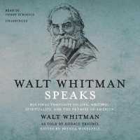 Walt Whitman Speaks : His Final Thoughts on Life, Writing, Spirituality, and the Promise of America （Library）