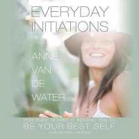 Everyday Initiations : How Every Moment Is Initiating You to Be Your Best Self