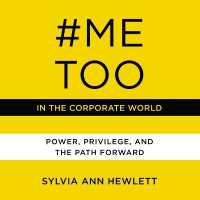 #MeToo in the Corporate World : Power, Privilege, and the Path Forward