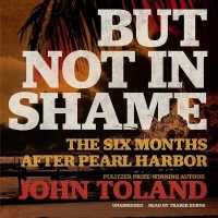 But Not in Shame : The Six Months after Pearl Harbor