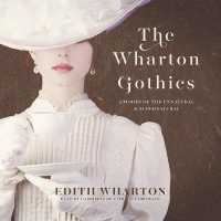 The Wharton Gothics : Stories of the Unnatural and the Supernatural