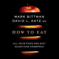 How to Eat : All Your Food and Diet Questions Answered