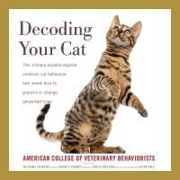 Decoding Your Cat : The Ultimate Experts Explain Common Cat Behaviors and Reveal How to Prevent or Change Unwanted Ones