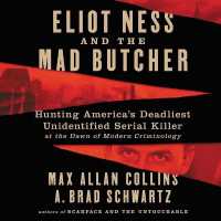 Eliot Ness and the Mad Butcher : Hunting America's Deadliest Unidentified Serial Killer at the Dawn of Modern Criminology （Library）