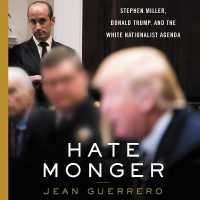 Hatemonger : Stephen Miller, Donald Trump, and the White Nationalist Agenda