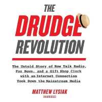 The Drudge Revolution : The Untold Story of How Talk Radio, Fox News, and a Gift Shop Clerk with an Internet Connection Took Down the Mainstream Media