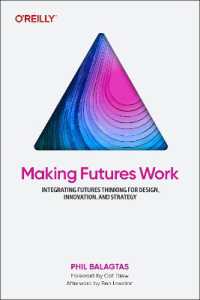 Making Futures Work : Integrating Futures Thinking for Design, Innovation, and Strategy