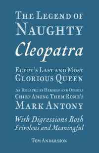 The Legend of Naughty Cleopatra, Egypt's Last and Most Glorious Queen : As Related by Herself and Others, Chief among Them Rome's Mark Antony