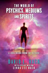 The World of Psychics， Mediums and Spirits : A Look inside from the Outside
