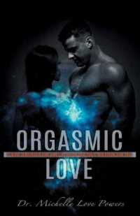 Orgasmic Love : 17 Ways to Revitalize Your Love Life, Renew Your Spirit, and Refuel Your So