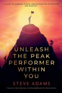 Unleash the Peak Performer within You : A Guide to Lowering Stress， Eliminating Distraction， and Massively Expanding Your Productivity