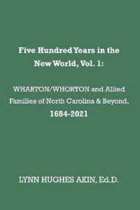 Five Hundred Years in the New World, Vol. 1 : Wharton/whorton & Allied Families of North Carolina & Beyond, 1684-2021 (Five Hundred Years in the New W