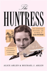 The Huntress : The Adventures, Escapades, and Triumphs of Alicia Patterson: Aviatrix, Sportswoman, Journalist, Publisher
