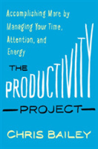 The Productivity Project : Accomplishing More by Managing Your Time, Attention, and Energy