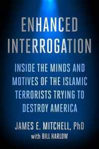 Enhanced Interrogation : Inside the Minds and Motives of the Islamic Terrorists Trying to Destroy America