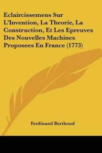 Eclaircissemens Sur L'Invention, La Theorie, La Construction, Et Les Epreuves Des Nouvelles Machines Proposees En France (1773)