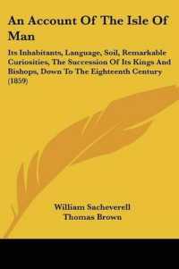 An Account of the Isle of Man : Its Inhabitants, Language, Soil, Remarkable Curiosities, the Succession of Its Kings and Bishops, Down to the Eighteenth Century (1859)