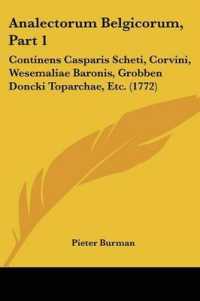 Analectorvm Belgicorvm, Pars Prima : Continens Casparis Scheti, Corvini, Wesemaliae Baronis, Grobben Doncki Toparchae, Etc. (1772)