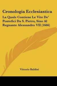 Cronologia Ecclesiastica : La Quale Contiene Le Vite De' Pontefici Da S. Pietro, Sino Al Regnante Alessandro VII (1666)