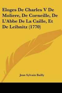 Eloges De Charles V De Moliere, De Corneille, De L'Abbe De La Caille, Et De Leibnitz (1770)