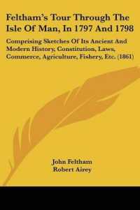 Feltham's Tour through the Isle of Man, in 1797 and 1798 : Comprising Sketches of Its Ancient and Modern History, Constitution, Laws, Commerce, Agriculture, Fishery, Etc. (1861)