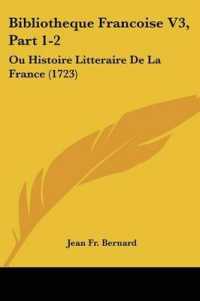 Bibliotheque Francoise V3, Part 1-2 : Ou Histoire Litteraire De La France (1723)