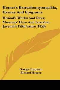 Homer's Batrachomyomachia, Hymns and Epigrams : Hesiod's Works and Days; Musaeus' Hero and Leander; Juvenal's Fifth Satire (1858)