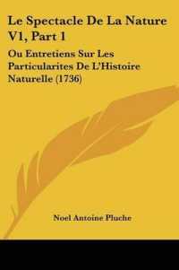 Le Spectacle De La Nature V1, Part 1 : Ou Entretiens Sur Les Particularites De L'Histoire Naturelle (1736)