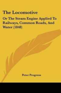 The Locomotive : Or the Steam Engine Applied to Railways, Common Roads, and Water (1848)