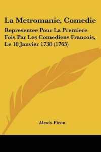 La Metromanie, Comedie : Representee Pour La Premiere Fois Par Les Comediens Francois, Le 10 Janvier 1738 (1765)