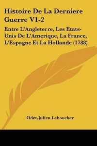 Histoire De La Derniere Guerre V1-2 : Entre L'Angleterre, Les Etats-Unis De L'Amerique, La France, L'Espagne Et La Hollande (1788)