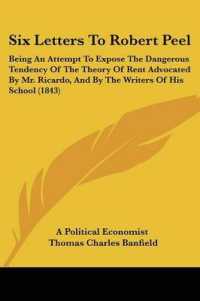 Six Letters to Robert Peel : Being an Attempt to Expose the Dangerous Tendency of the Theory of Rent Advocated by Mr. Ricardo, and by the Writers of His School (1843)