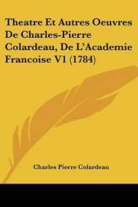 Theatre Et Autres Oeuvres De Charles-Pierre Colardeau, De L'Academie Francoise V1 (1784)