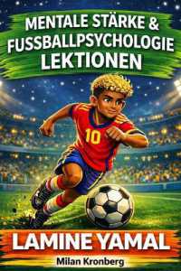 Lamine Yamal: Mentale Stärke & Fußballpsychologie - Lektionen: Der Champion-Guide: einfache Sportpsychologie, Mut & Disziplin - mit Tests,