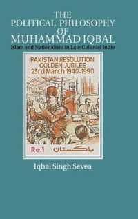 The Political Philosophy of Muhammad Iqbal : Islam and Nationalism in Late Colonial India