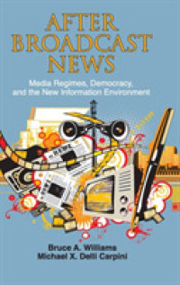 メディア、民主主義と新たな情報環境<br>After Broadcast News : Media Regimes, Democracy, and the New Information Environment (Communication, Society and Politics)