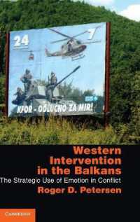 バルカン紛争への西洋の介入：感情の戦略的利用<br>Western Intervention in the Balkans : The Strategic Use of Emotion in Conflict (Cambridge Studies in Comparative Politics)